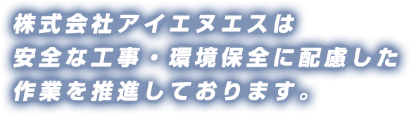 株式会社アイエヌエスは安全な工事・環境保全に配慮した作業を推進しております。